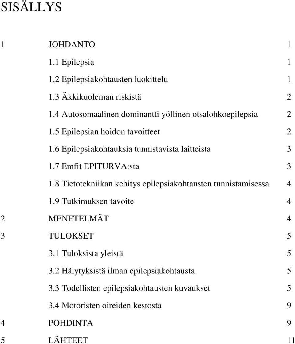 6 Epilepsiakohtauksia tunnistavista laitteista 3 1.7 Emfit EPITURVA:sta 3 1.8 Tietotekniikan kehitys epilepsiakohtausten tunnistamisessa 4 1.