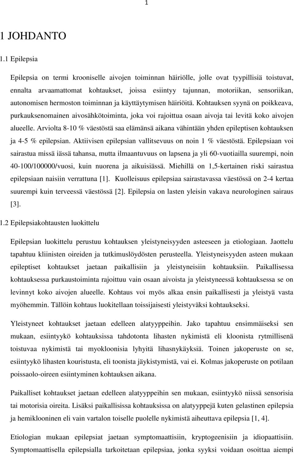 autonomisen hermoston toiminnan ja käyttäytymisen häiriöitä. Kohtauksen syynä on poikkeava, purkauksenomainen aivosähkötoiminta, joka voi rajoittua osaan aivoja tai levitä koko aivojen alueelle.