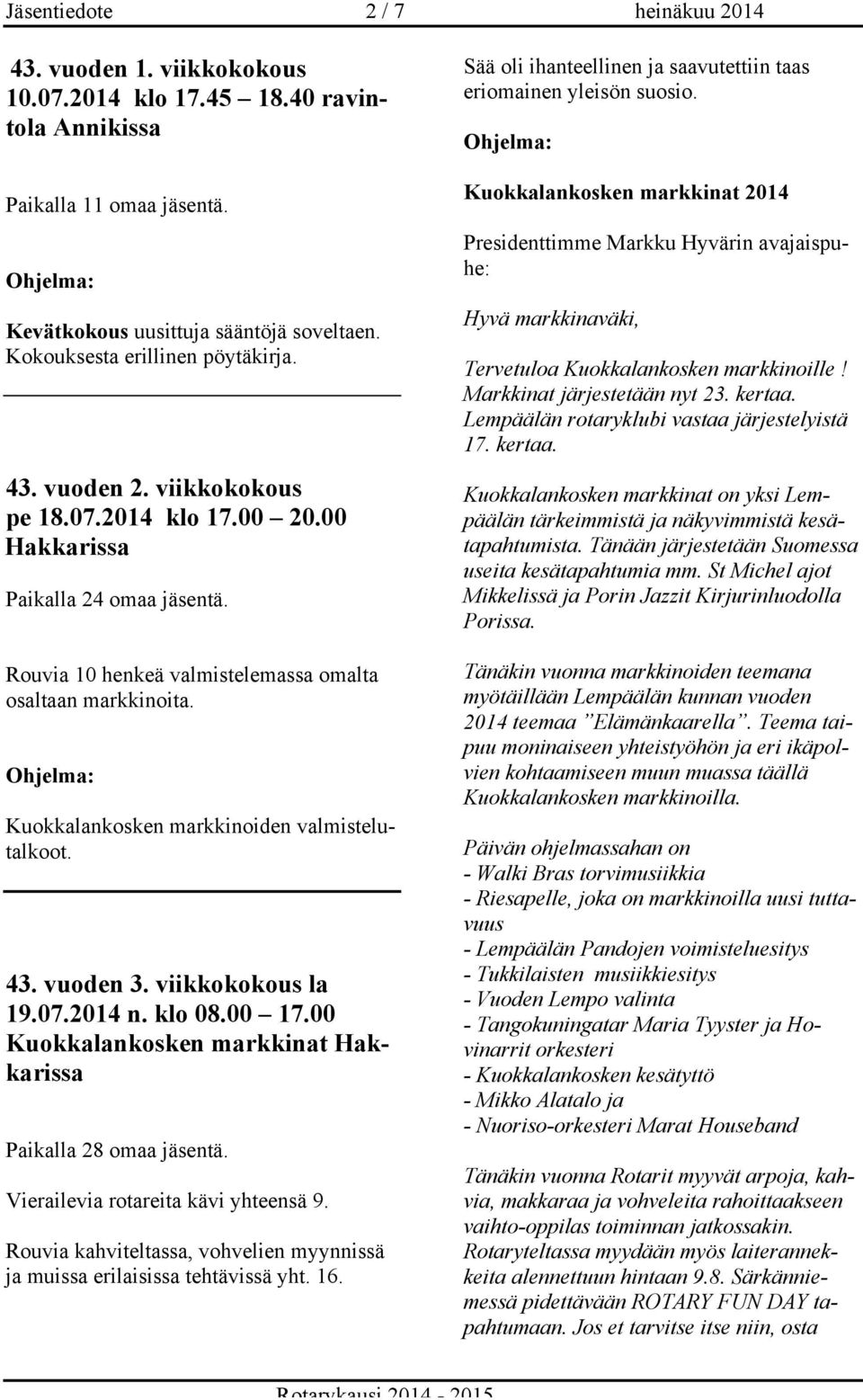 Ohjelma: Kuokkalankosken markkinoiden valmistelutalkoot. 43. vuoden 3. viikkokokous la 19.07.2014 n. klo 08.00 17.00 Kuokkalankosken markkinat Hakkarissa Paikalla 28 omaa jäsentä.