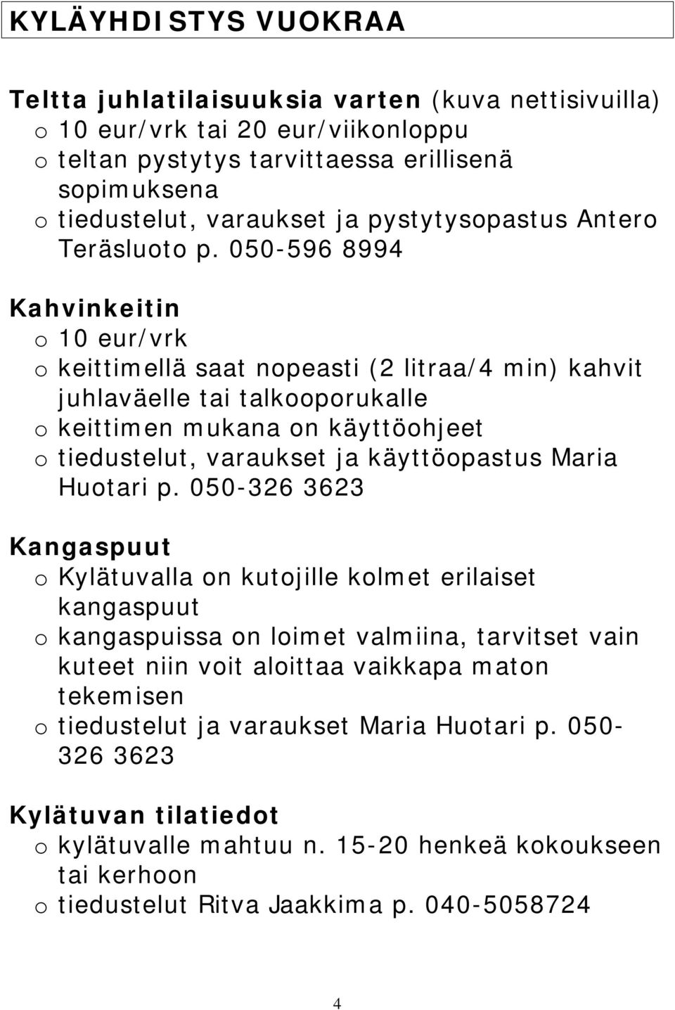 050-596 8994 Kahvinkeitin o 10 eur/vrk o keittimellä saat nopeasti (2 litraa/4 min) kahvit juhlaväelle tai talkooporukalle o keittimen mukana on käyttöohjeet o tiedustelut, varaukset ja käyttöopastus