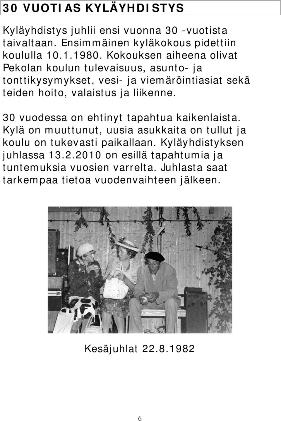 liikenne. 30 vuodessa on ehtinyt tapahtua kaikenlaista. Kylä on muuttunut, uusia asukkaita on tullut ja koulu on tukevasti paikallaan.