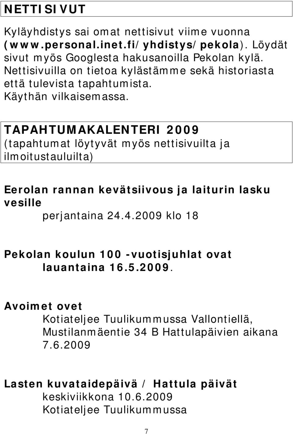 TAPAHTUMAKALENTERI 2009 (tapahtumat löytyvät myös nettisivuilta ja ilmoitustauluilta) Eerolan rannan kevätsiivous ja laiturin lasku vesille perjantaina 24.