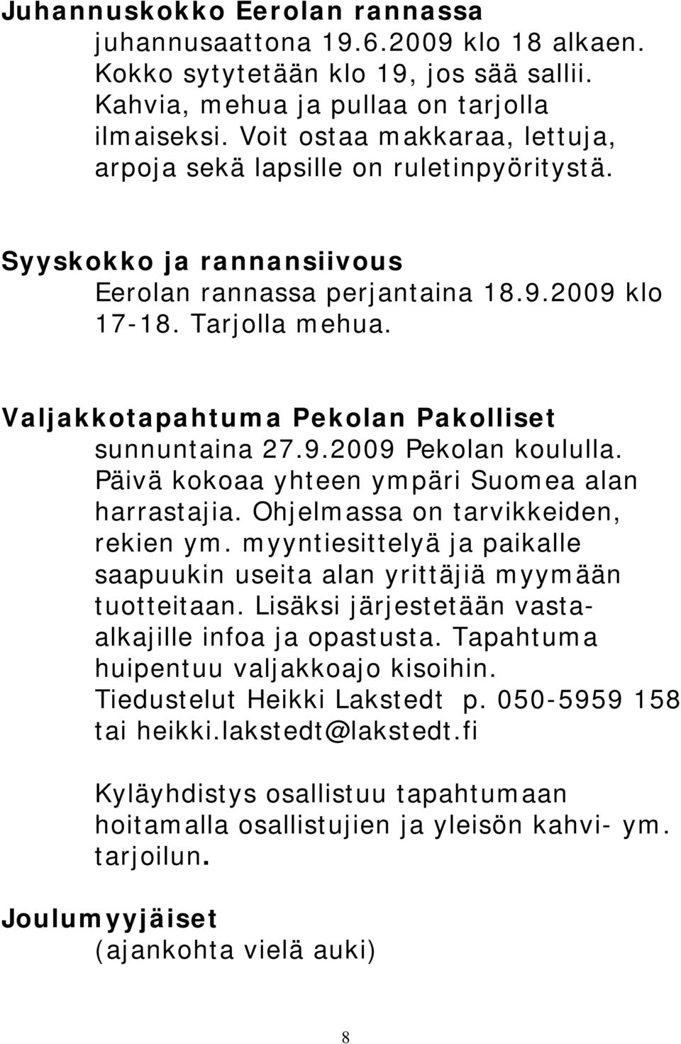 Valjakkotapahtuma Pekolan Pakolliset sunnuntaina 27.9.2009 Pekolan koululla. Päivä kokoaa yhteen ympäri Suomea alan harrastajia. Ohjelmassa on tarvikkeiden, rekien ym.