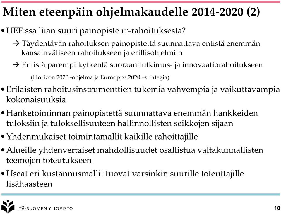 (Horizon 2020 -ohjelma ja Eurooppa 2020 strategia) Erilaisten rahoitusinstrumenttien tukemia vahvempia ja vaikuttavampia kokonaisuuksia Hanketoiminnan painopistettä suunnattava enemmän