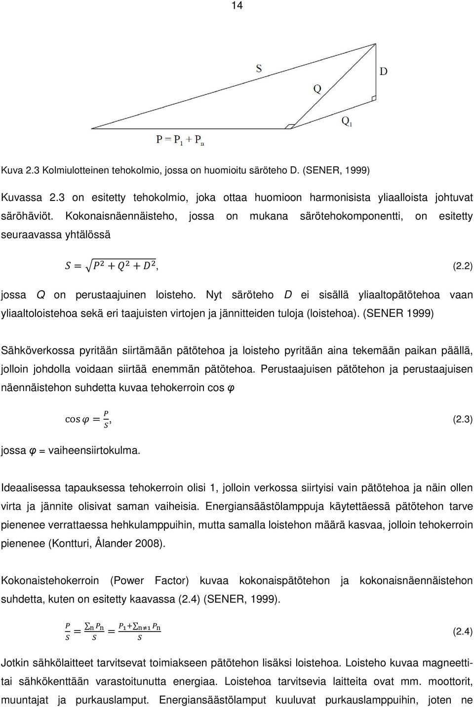 Nyt säröteho D ei sisällä yliaaltopätötehoa vaan yliaaltoloistehoa sekä eri taajuisten virtojen ja jännitteiden tuloja (loistehoa).