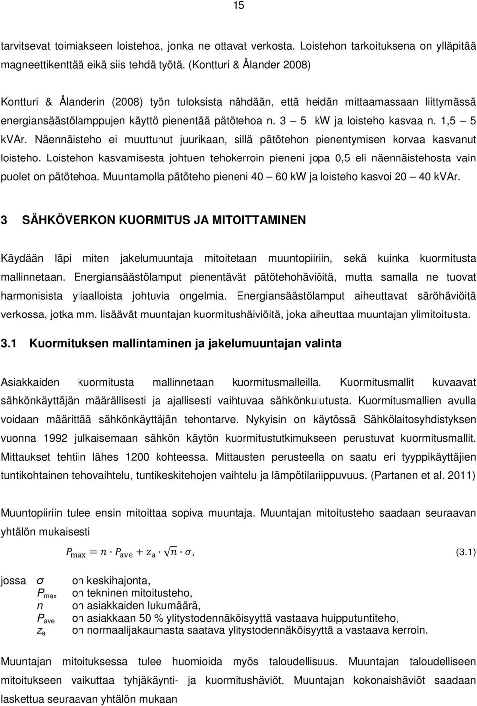 1,5 5 kvar. Näennäisteho ei muuttunut juurikaan, sillä pätötehon pienentymisen korvaa kasvanut loisteho.