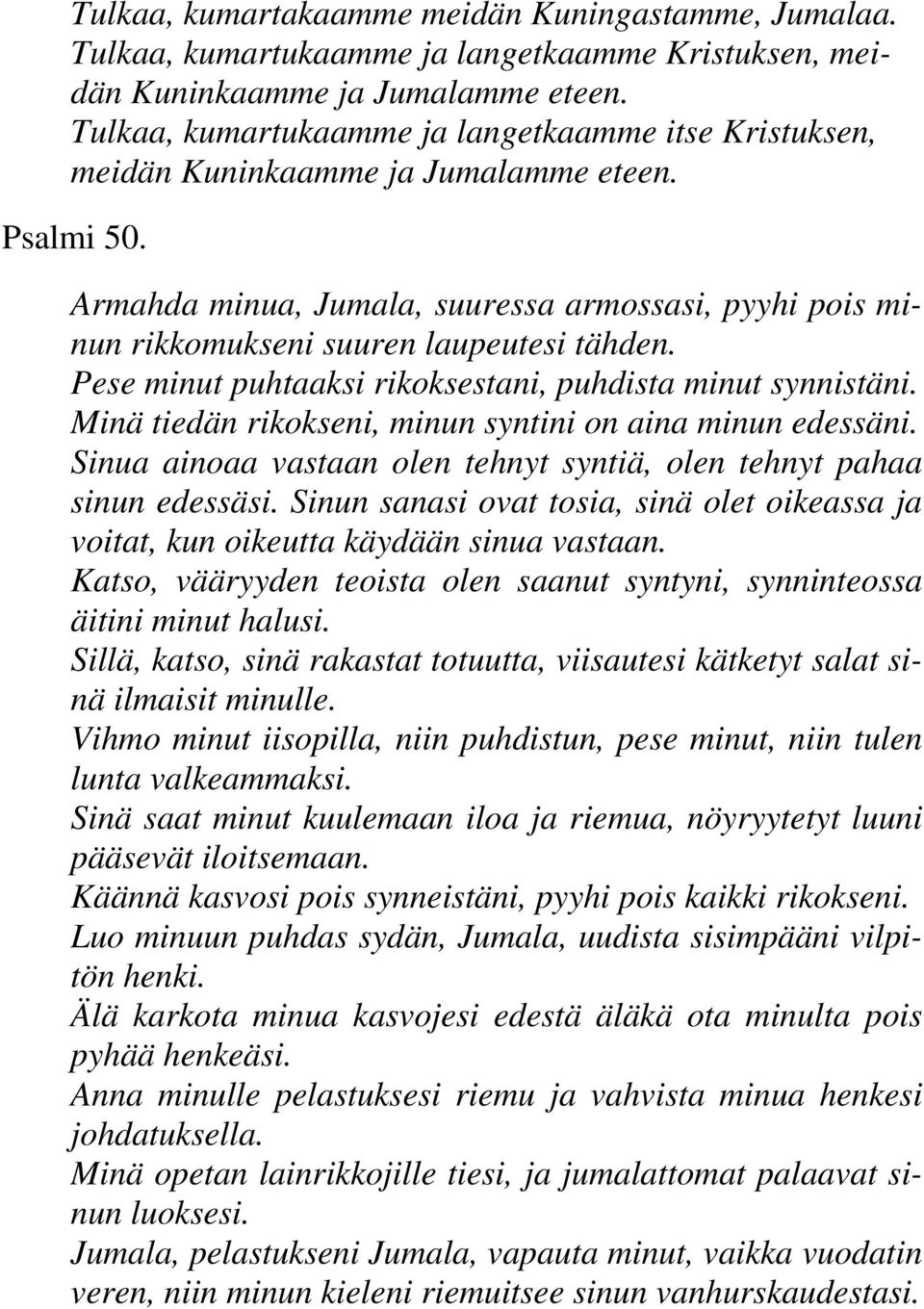 Armahda minua, Jumala, suuressa armossasi, pyyhi pois minun rikkomukseni suuren laupeutesi tähden. Pese minut puhtaaksi rikoksestani, puhdista minut synnistäni.