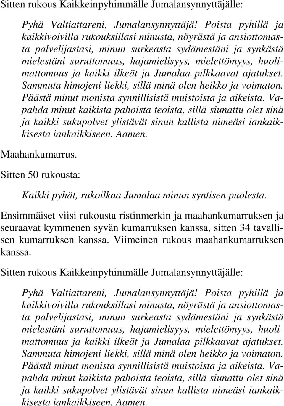 huolimattomuus ja kaikki ilkeät ja Jumalaa pilkkaavat ajatukset. Sammuta himojeni liekki, sillä minä olen heikko ja voimaton. Päästä minut monista synnillisistä muistoista ja aikeista.