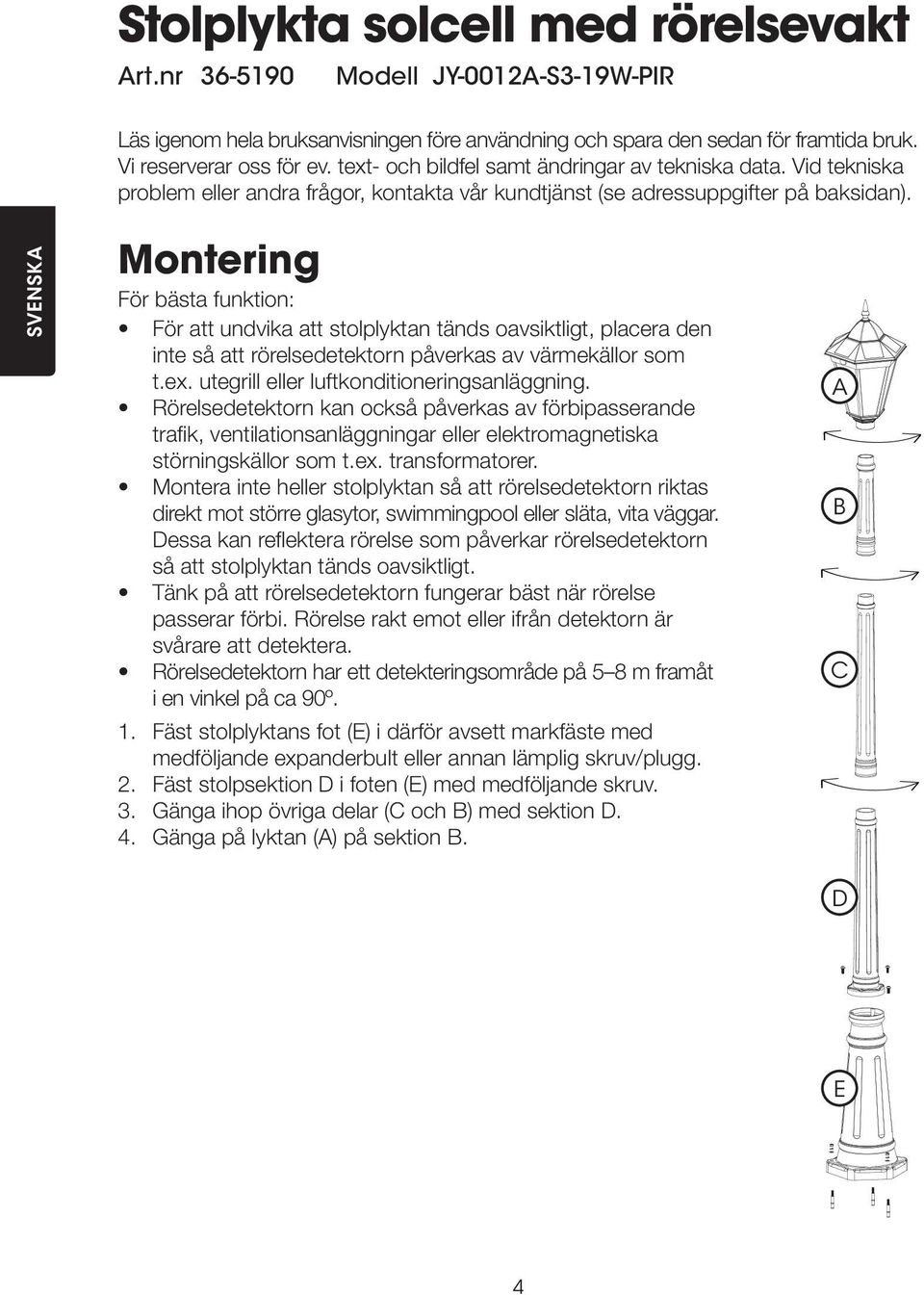 SVENSKA Montering För bästa funktion: För att undvika att stolplyktan tänds oavsiktligt, placera den inte så att rörelsedetektorn påverkas av värmekällor som t.ex.