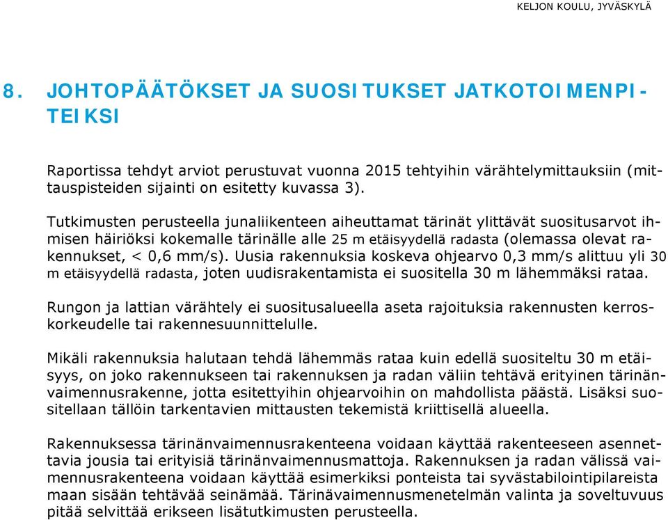 Uusia rakennuksia koskeva ohjearvo 0,3 mm/s alittuu yli 30 m etäisyydellä radasta, joten uudisrakentamista ei suositella 30 m lähemmäksi rataa.