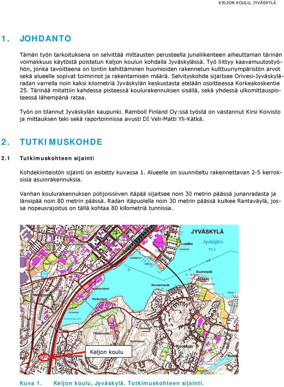 Selvityskohde sijaitsee Orivesi-Jyväskylä- 25. Tärinää mitattiin kahdessa pisteessää koulurakennuksen sisällä, sekä yhdessä ulkomittauspis- teessä lähempänä rataa.