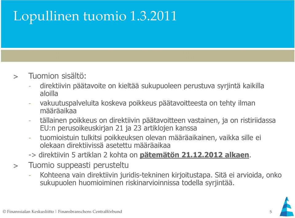 tällainen poikkeus on direktiivin päätavoitteen vastainen, ja on ristiriidassa EU:n perusoikeuskirjan 21 ja 23 artiklojen kanssa - tuomioistuin tulkitsi poikkeuksen olevan määräaikainen,