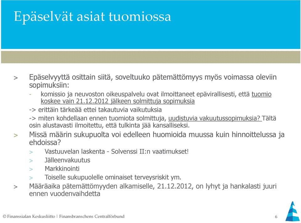 Tältä osin alustavasti ilmoitettu, että tulkinta jää kansalliseksi. > Missä määrin sukupuolta voi edelleen huomioida muussa kuin hinnoittelussa ja ehdoissa?