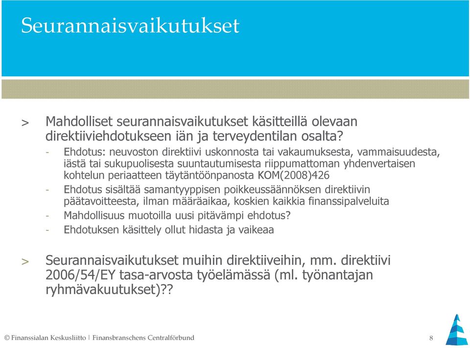 KOM(2008)426 - Ehdotus sisältää samantyyppisen poikkeussäännöksen direktiivin päätavoitteesta, ilman määräaikaa, koskien kaikkia finanssipalveluita - Mahdollisuus muotoilla uusi pitävämpi