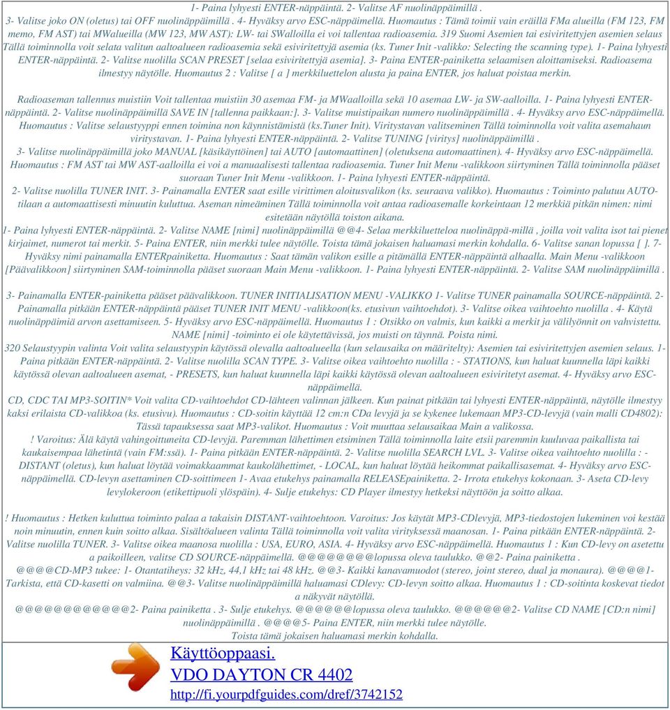 319 Suomi Asemien tai esiviritettyjen asemien selaus Tällä toiminnolla voit selata valitun aaltoalueen radioasemia sekä esiviritettyjä asemia (ks. Tuner Init -valikko: Selecting the scanning type).