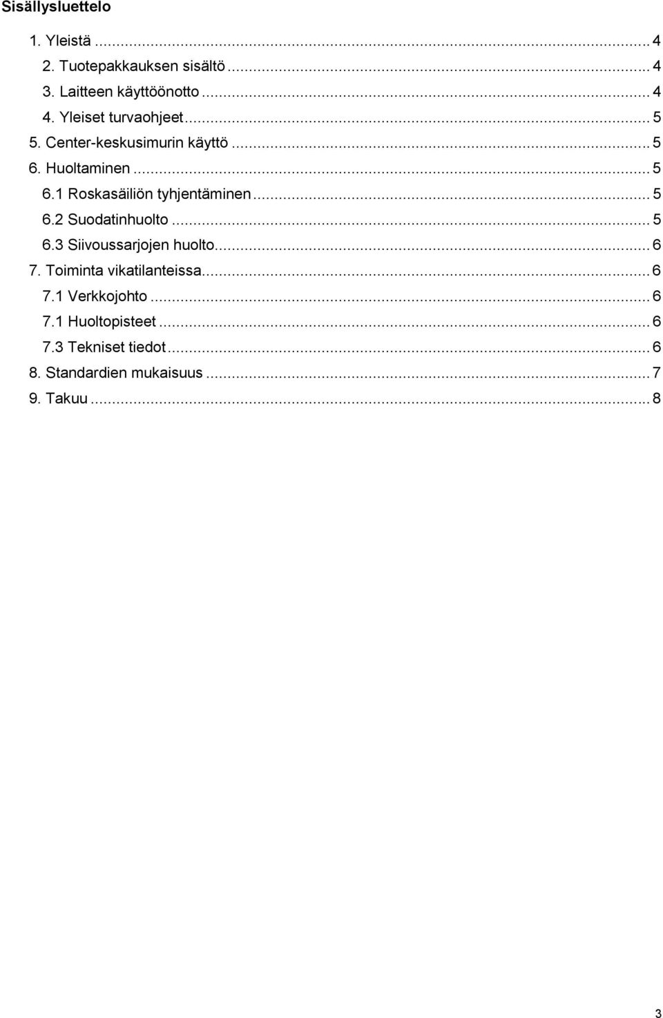 .. 5 6.2 Suodatinhuolto... 5 6.3 Siivoussarjojen huolto... 6 7. Toiminta vikatilanteissa... 6 7.1 Verkkojohto.