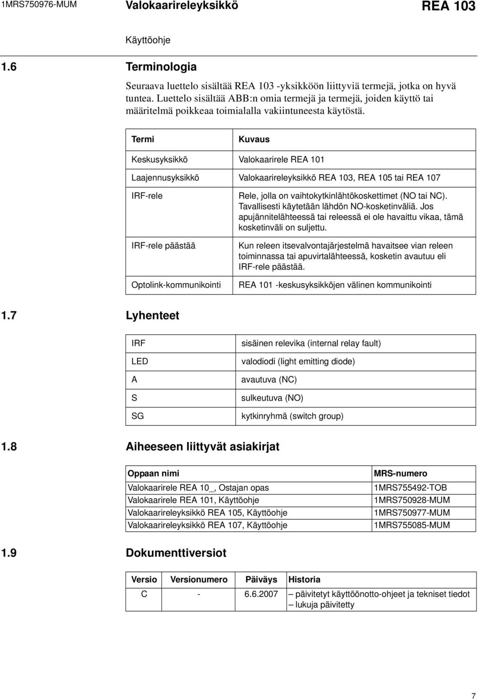 Termi Kuvaus Keskusyksikkö Valokaarirele REA 101 Laajennusyksikkö Valokaarireleyksikkö REA 103, REA 105 tai REA 107 IRF-rele IRF-rele päästää Optolink-kommunikointi Rele, jolla on