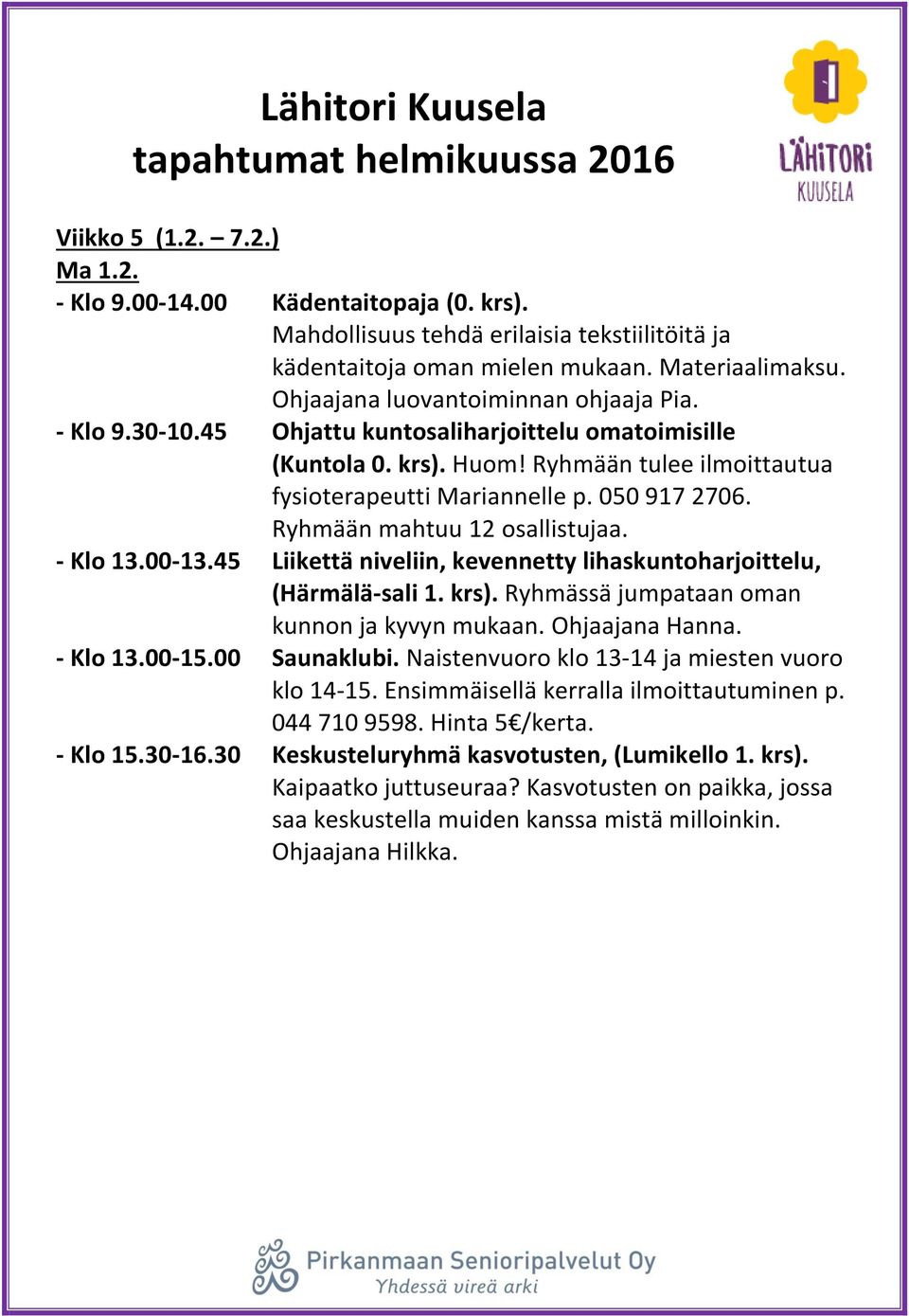 45 Liikettä niveliin, kevennetty lihaskuntoharjoittelu, (Härmälä-sali 1. krs). Ryhmässä jumpataan oman kunnon ja kyvyn mukaan. Ohjaajana Hanna. - Klo 13.00-15.00 Saunaklubi.