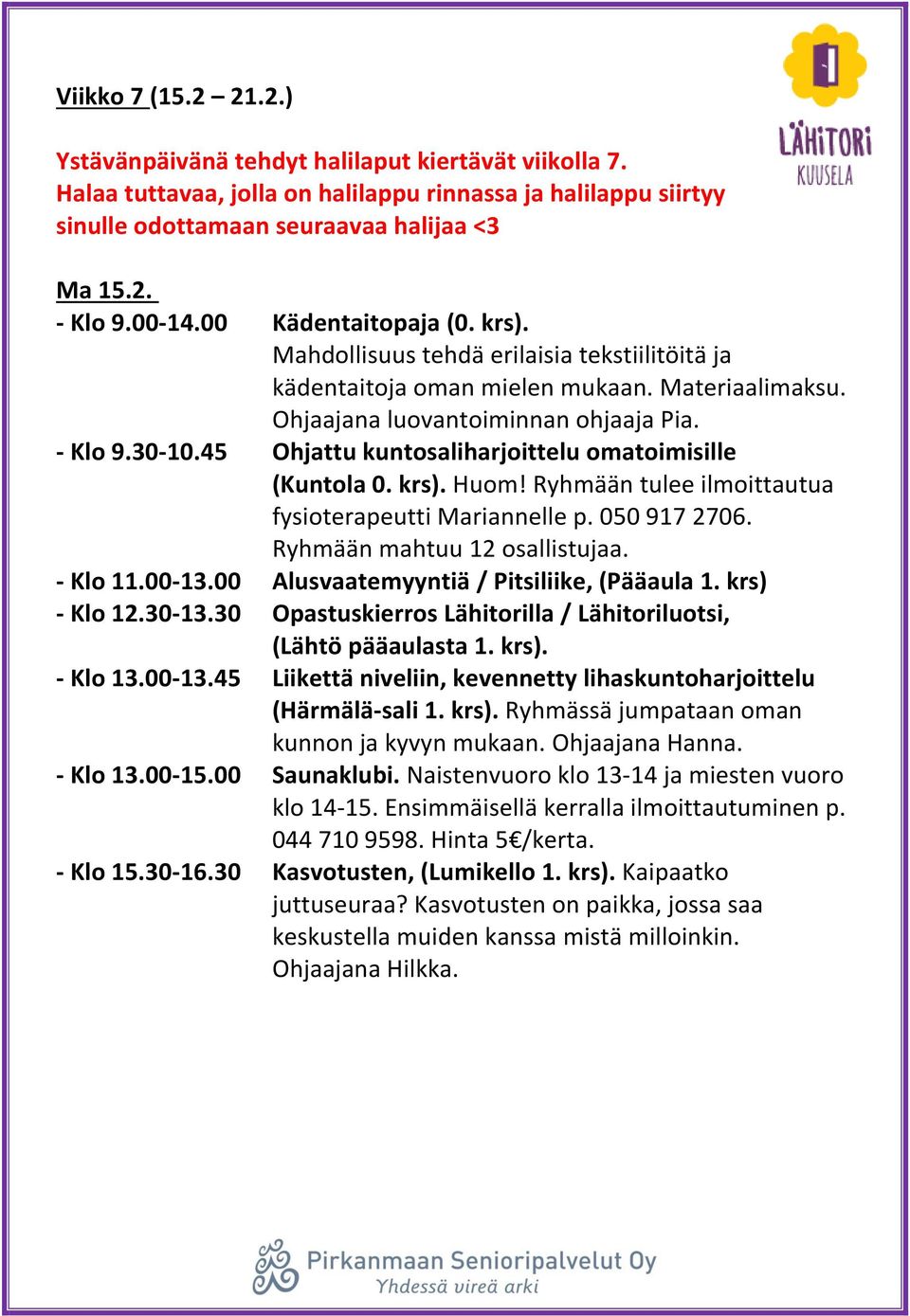 45 Ohjattu kuntosaliharjoittelu omatoimisille - Klo 11.00-13.00 Alusvaatemyyntiä / Pitsiliike, (Pääaula 1. krs) - Klo 12.30-13.30 Opastuskierros Lähitorilla / Lähitoriluotsi, (Lähtö pääaulasta 1.