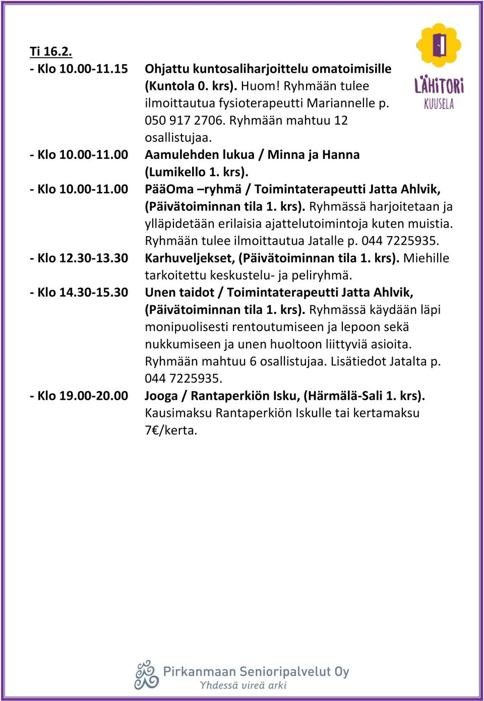 Ryhmään tulee ilmoittautua Jatalle p. 044 7225935. - Klo 12.30-13.30 Karhuveljekset, (Päivätoiminnan tila 1. krs). Miehille tarkoitettu keskustelu- ja peliryhmä. - Klo 14.30-15.