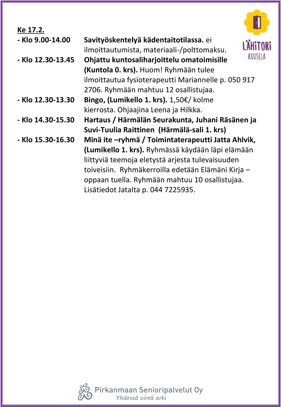 30 Hartaus / Härmälän Seurakunta, Juhani Räsänen ja Suvi-Tuulia Raittinen (Härmälä-sali 1. krs) - Klo 15.30-16.30 Minä ite ryhmä / Toimintaterapeutti Jatta Ahlvik, (Lumikello 1. krs). Ryhmässä käydään läpi elämään liittyviä teemoja eletystä arjesta tulevaisuuden toiveisiin.