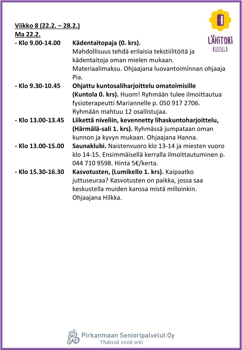 krs). Ryhmässä jumpataan oman kunnon ja kyvyn mukaan. Ohjaajana Hanna. - Klo 13.00-15.00 Saunaklubi. Naistenvuoro klo 13-14 ja miesten vuoro klo 14-15.