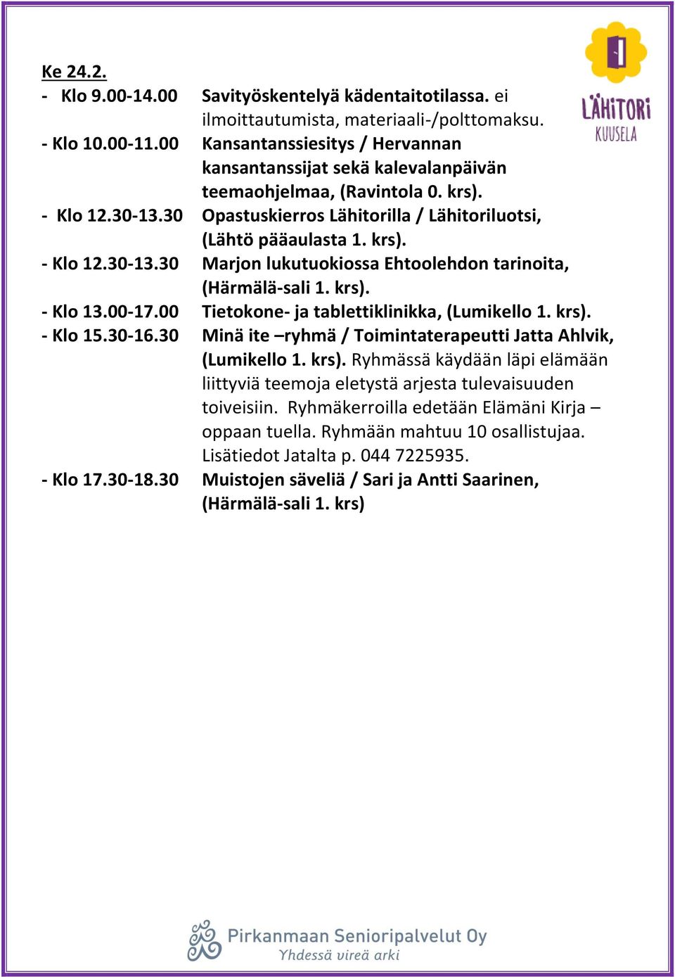 krs). - Klo 13.00-17.00 Tietokone- ja tablettiklinikka, (Lumikello 1. krs). - Klo 15.30-16.30 Minä ite ryhmä / Toimintaterapeutti Jatta Ahlvik, (Lumikello 1. krs). Ryhmässä käydään läpi elämään liittyviä teemoja eletystä arjesta tulevaisuuden toiveisiin.