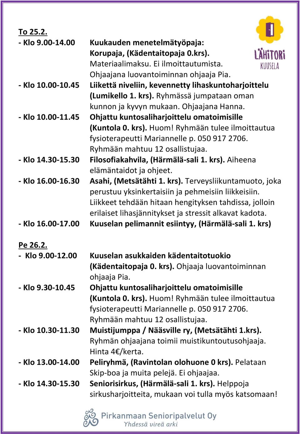 45 Ohjattu kuntosaliharjoittelu omatoimisille - Klo 14.30-15.30 Filosofiakahvila, (Härmälä-sali 1. krs). Aiheena elämäntaidot ja ohjeet. - Klo 16.00-16.30 Asahi, (Metsätähti 1. krs). Terveysliikuntamuoto, joka perustuu yksinkertaisiin ja pehmeisiin liikkeisiin.