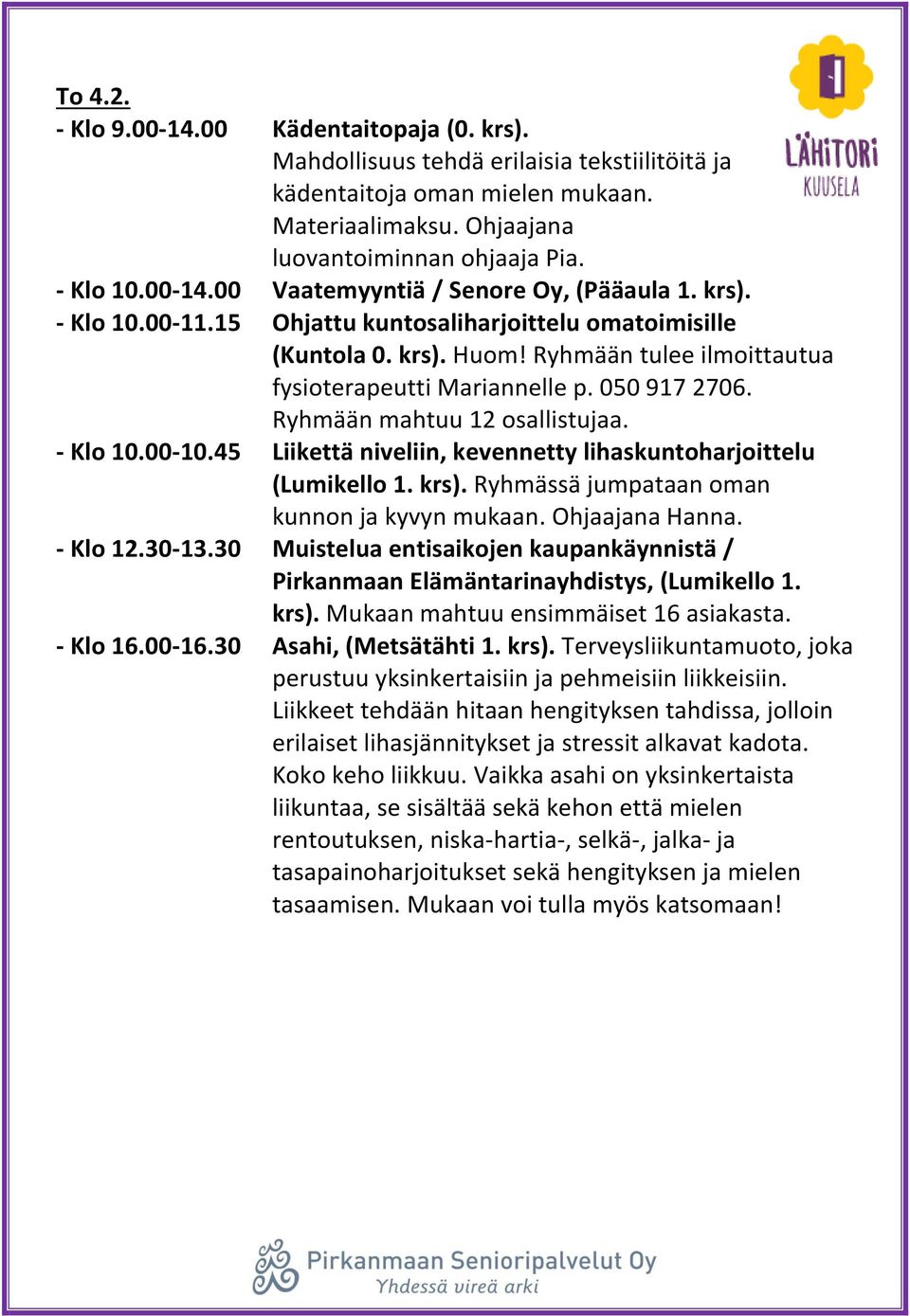 krs). Ryhmässä jumpataan oman kunnon ja kyvyn mukaan. Ohjaajana Hanna. - Klo 12.30-13.30 Muistelua entisaikojen kaupankäynnistä / Pirkanmaan Elämäntarinayhdistys, (Lumikello 1. krs).