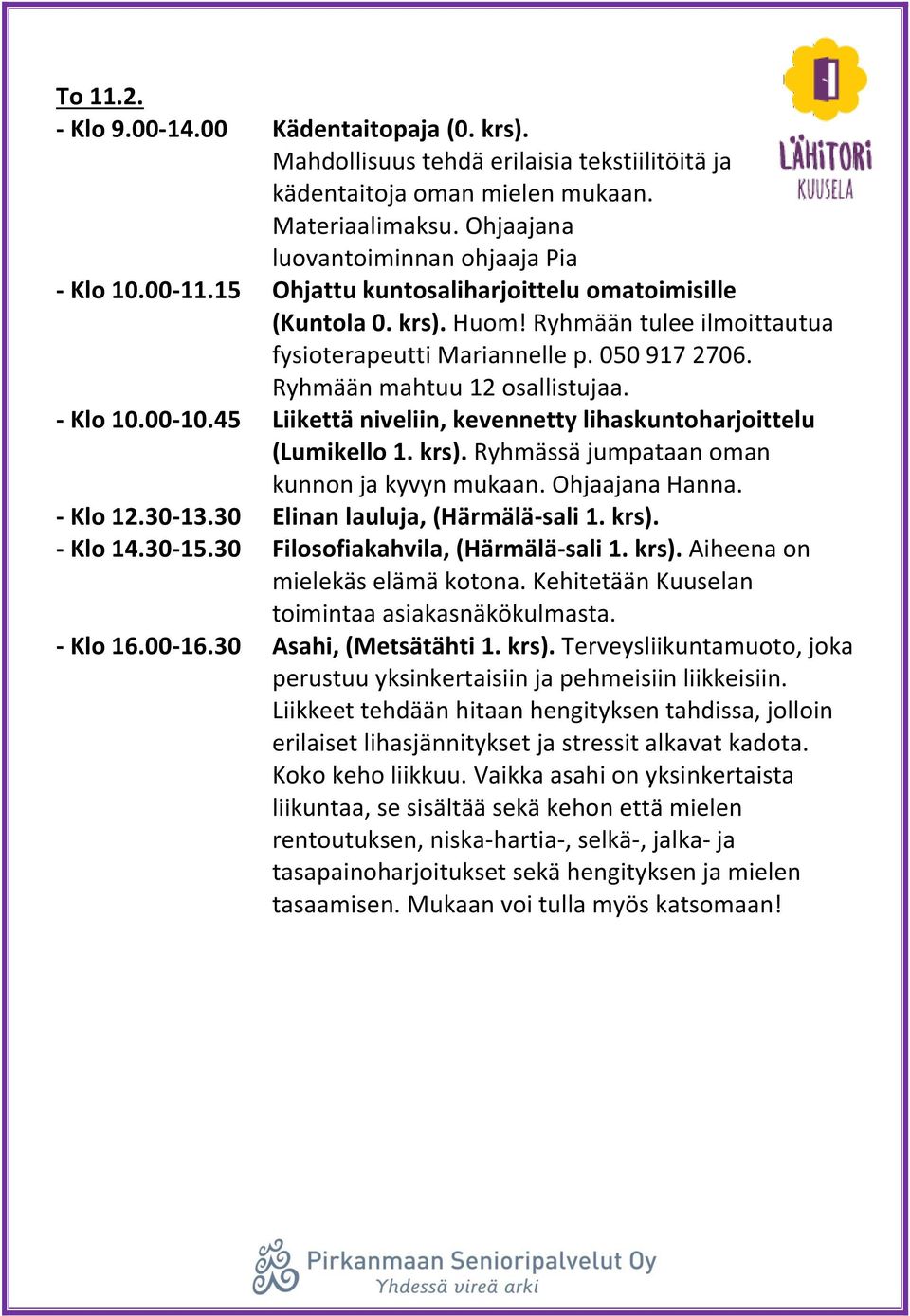 Ohjaajana Hanna. - Klo 12.30-13.30 Elinan lauluja, (Härmälä-sali 1. krs). - Klo 14.30-15.30 Filosofiakahvila, (Härmälä-sali 1. krs). Aiheena on mielekäs elämä kotona.