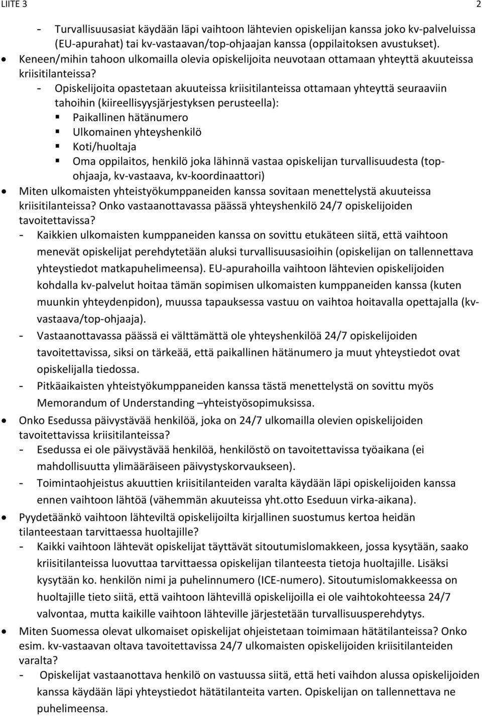 - Opiskelijoita opastetaan akuuteissa kriisitilanteissa ottamaan yhteyttä seuraaviin tahoihin (kiireellisyysjärjestyksen perusteella): Paikallinen hätänumero Ulkomainen yhteyshenkilö Koti/huoltaja
