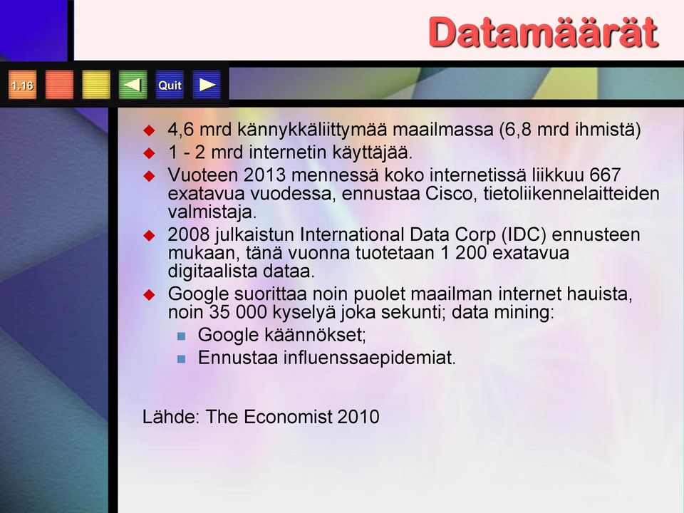 2008 julkaistun International Data Corp (IDC) ennusteen mukaan, tänä vuonna tuotetaan 1 200 exatavua digitaalista dataa.