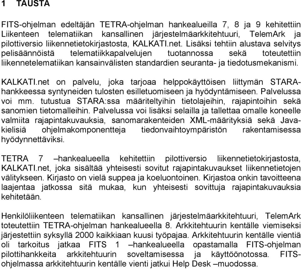 KALKATI.net on palvelu, joka tarjoaa helppokäyttöisen liittymän STARAhankkeessa syntyneiden tulosten esilletuomiseen ja hyödyntämiseen. Palvelussa voi mm.