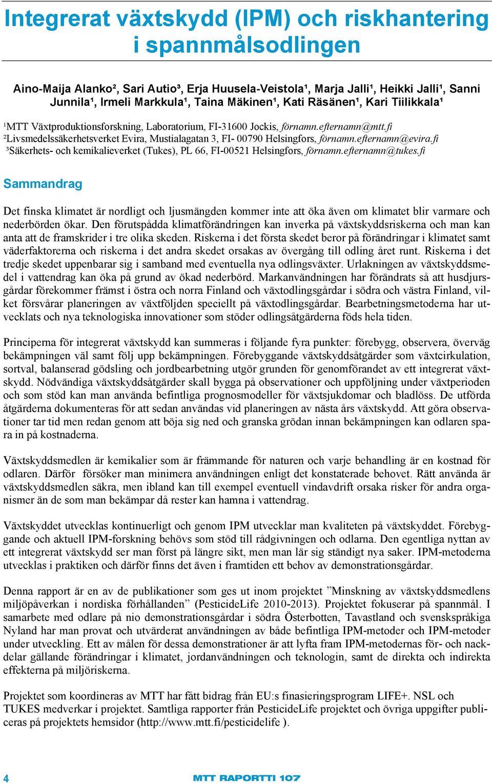 fi ²Livsmedelssäkerhetsverket Evira, Mustialagatan 3, FI- 00790 Helsingfors, förnamn.efternamn@evira.fi ³Säkerhets- och kemikalieverket (Tukes), PL 66, FI-00521 Helsingfors, förnamn.efternamn@tukes.