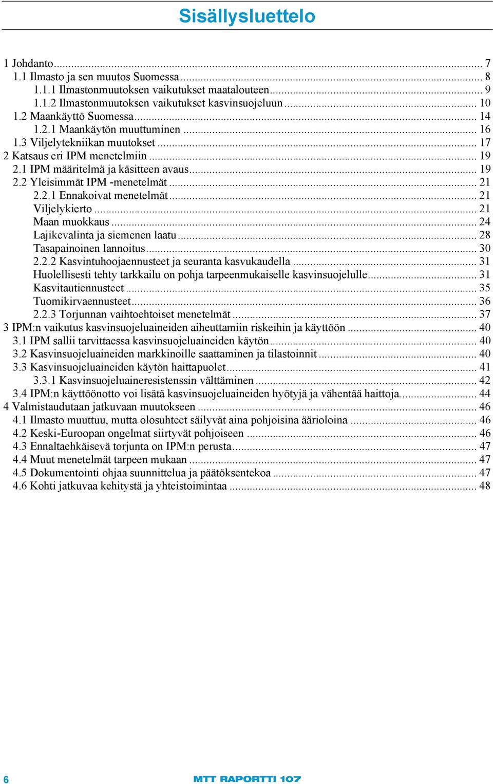 .. 21 2.2.1 Ennakoivat menetelmät... 21 Viljelykierto... 21 Maan muokkaus... 24 Lajikevalinta ja siemenen laatu... 28 Tasapainoinen lannoitus... 30 2.2.2 Kasvintuhoojaennusteet ja seuranta kasvukaudella.