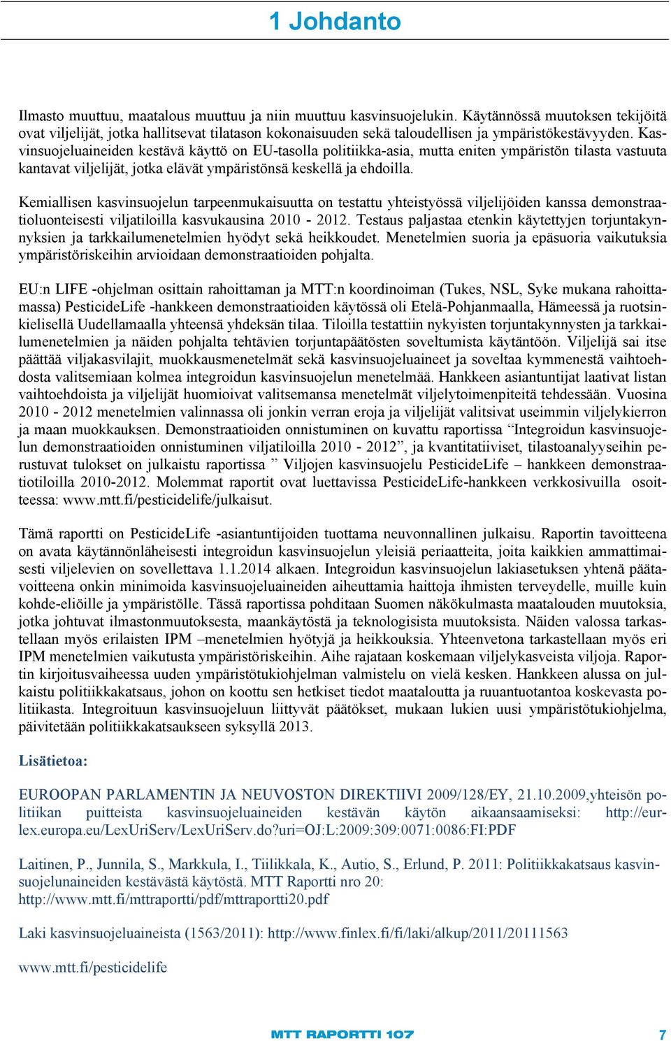 Kasvinsuojeluaineiden kestävä käyttö on EU-tasolla politiikka-asia, mutta eniten ympäristön tilasta vastuuta kantavat viljelijät, jotka elävät ympäristönsä keskellä ja ehdoilla.