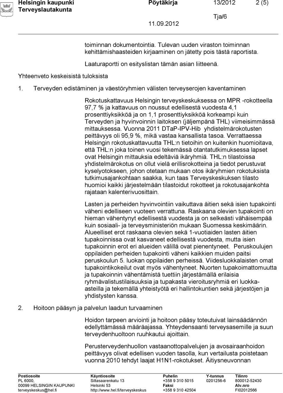 Terveyden edistäminen ja väestöryhmien välisten terveyserojen kaventaminen Rokotuskattavuus Helsingin terveyskeskuksessa on MPR -rokotteella 97,7 % ja kattavuus on noussut edellisestä vuodesta 4,1