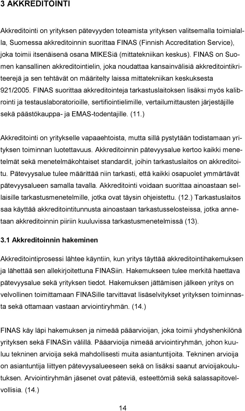 FINAS on Suomen kansallinen akkreditointielin, joka noudattaa kansainvälisiä akkreditointikriteerejä ja sen tehtävät on määritelty laissa mittatekniikan keskuksesta 921/2005.