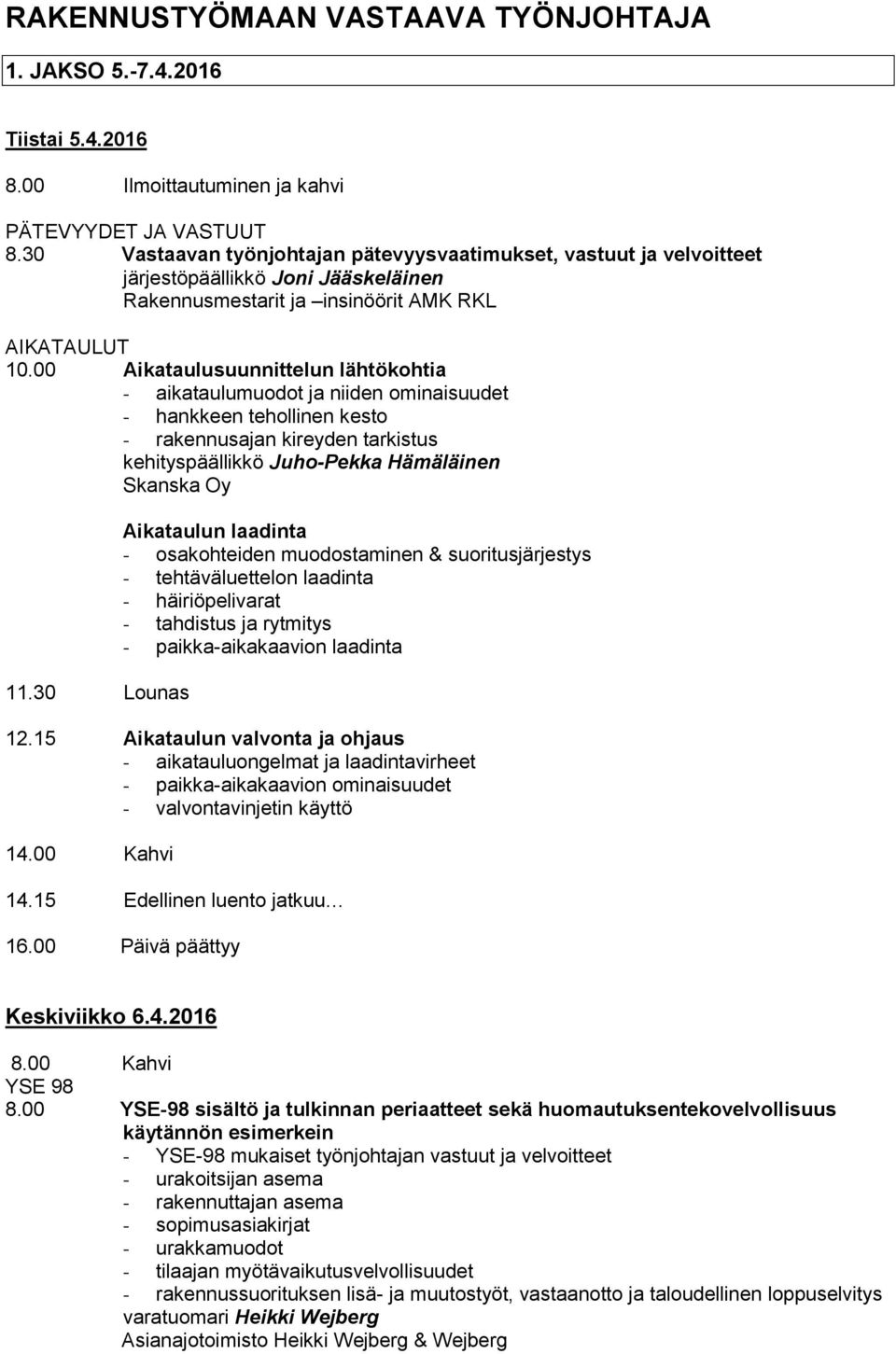 00 Aikataulusuunnittelun lähtökohtia - aikataulumuodot ja niiden ominaisuudet - hankkeen tehollinen kesto - rakennusajan kireyden tarkistus kehityspäällikkö Juho-Pekka Hämäläinen Skanska Oy 11.