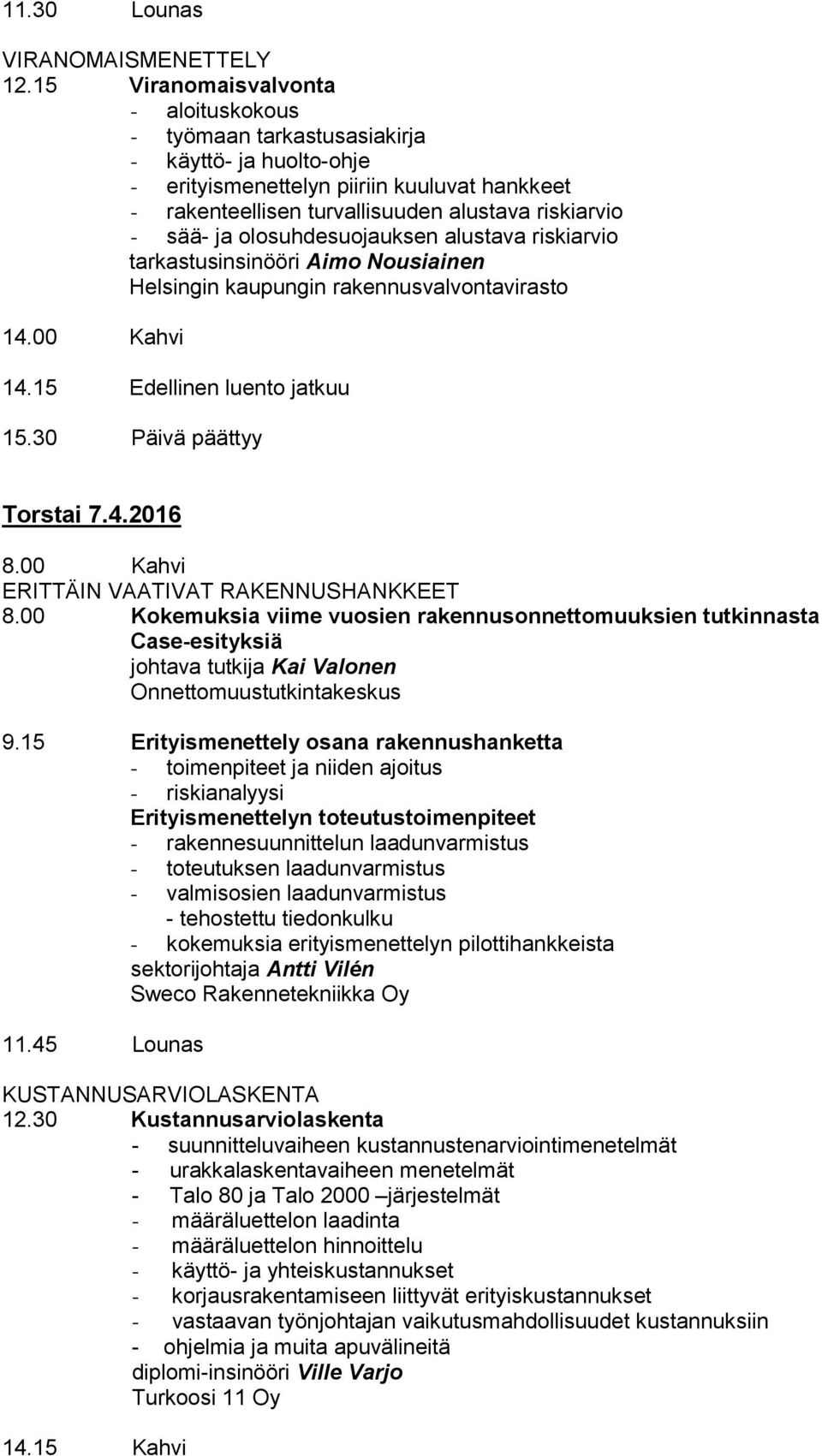 olosuhdesuojauksen alustava riskiarvio tarkastusinsinööri Aimo Nousiainen Helsingin kaupungin rakennusvalvontavirasto 14.00 Kahvi 14.15 Edellinen luento jatkuu 15.30 Päivä päättyy Torstai 7.4.2016 ERITTÄIN VAATIVAT RAKENNUSHANKKEET 8.