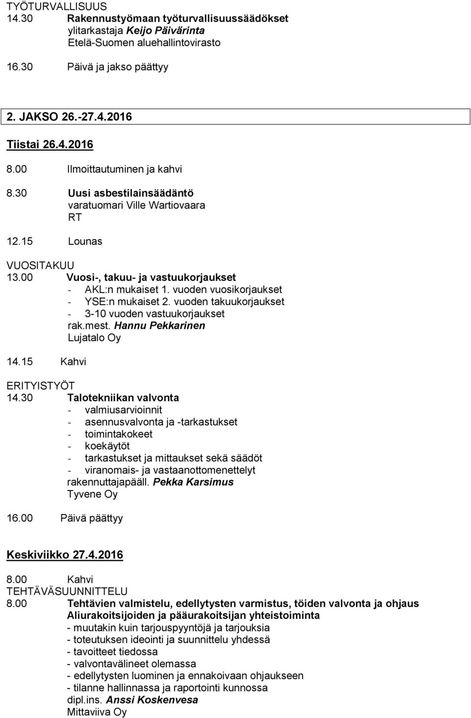 vuoden vuosikorjaukset - YSE:n mukaiset 2. vuoden takuukorjaukset - 3-10 vuoden vastuukorjaukset rak.mest. Hannu Pekkarinen Lujatalo Oy 14.15 Kahvi ERITYISTYÖT 14.