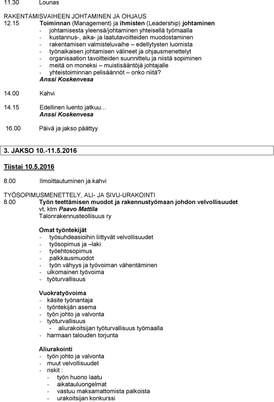 valmisteluvaihe edellytysten luomista - työnaikaisen johtamisen välineet ja ohjausmenettelyt - organisaation tavoitteiden suunnittelu ja niistä sopiminen - meitä on moneksi muistisääntöjä johtajalle