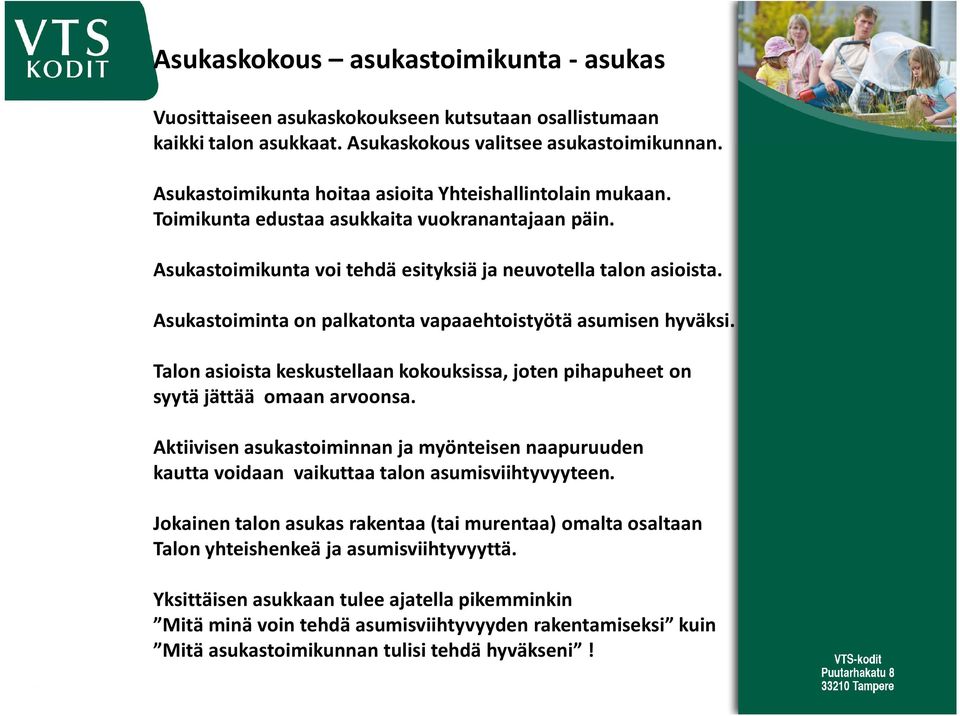 Asukastoiminta on palkatonta vapaaehtoistyötä asumisen hyväksi. Talon asioista keskustellaan kokouksissa, joten pihapuheet on syytä jättää omaan arvoonsa.