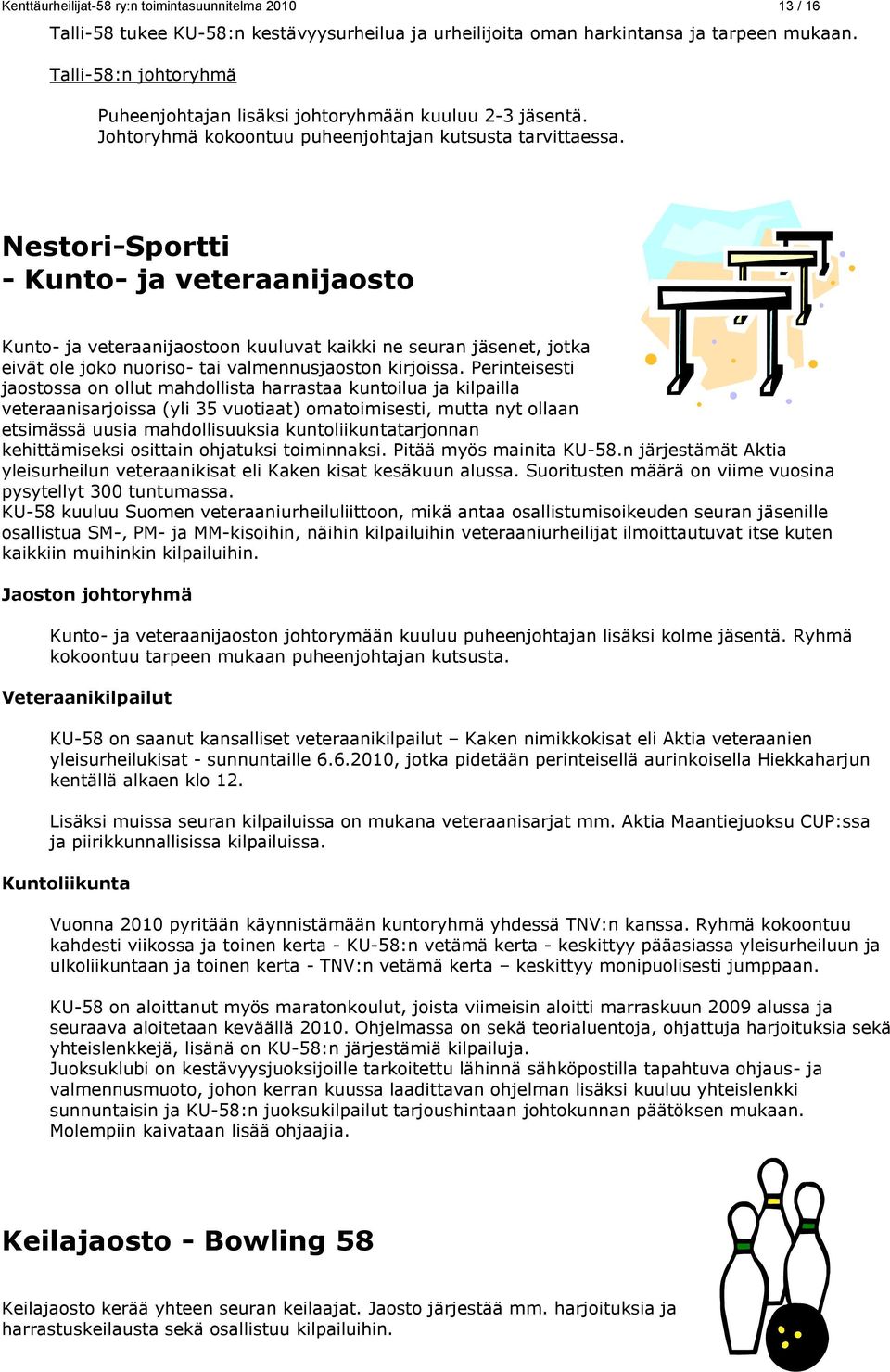 Nestori-Sportti - Kunto- ja veteraanijaosto Kunto- ja veteraanijaostoon kuuluvat kaikki ne seuran jäsenet, jotka eivät ole joko nuoriso- tai valmennusjaoston kirjoissa.