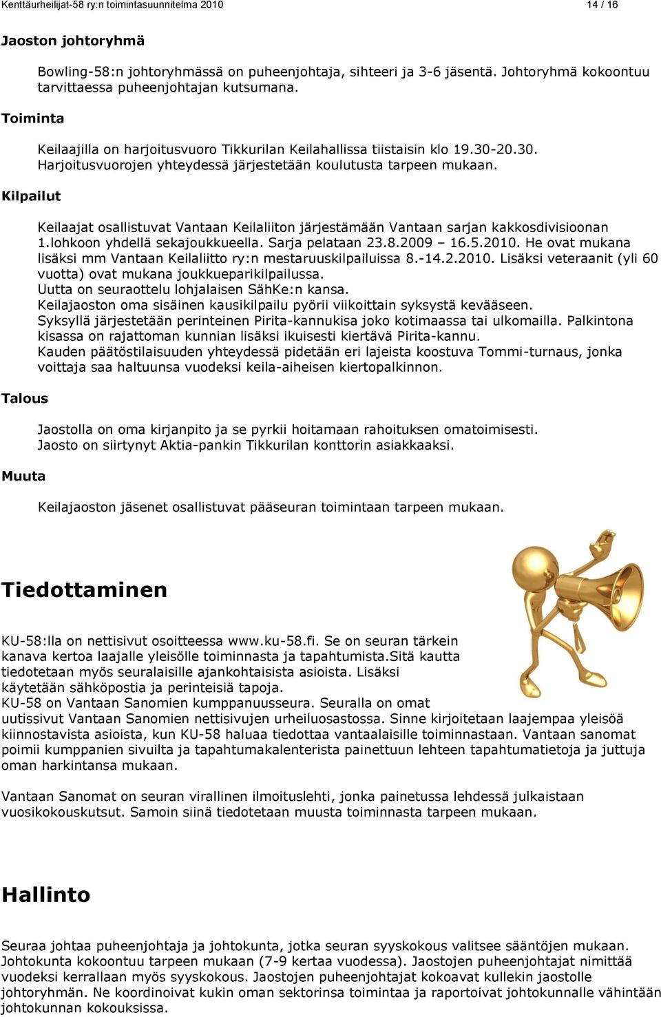 20.30. Harjoitusvuorojen yhteydessä järjestetään koulutusta tarpeen mukaan. Keilaajat osallistuvat Vantaan Keilaliiton järjestämään Vantaan sarjan kakkosdivisioonan 1.lohkoon yhdellä sekajoukkueella.