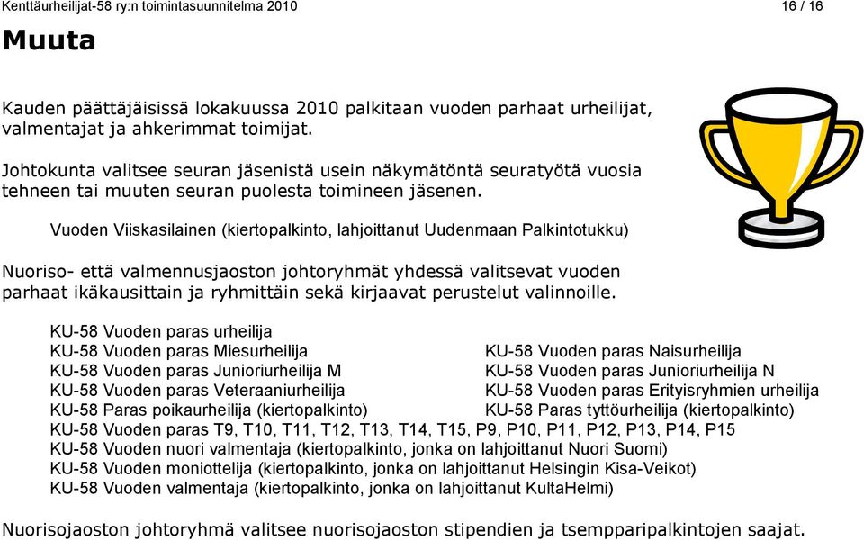 Vuoden Viiskasilainen (kiertopalkinto, lahjoittanut Uudenmaan Palkintotukku) Nuoriso- että valmennusjaoston johtoryhmät yhdessä valitsevat vuoden parhaat ikäkausittain ja ryhmittäin sekä kirjaavat