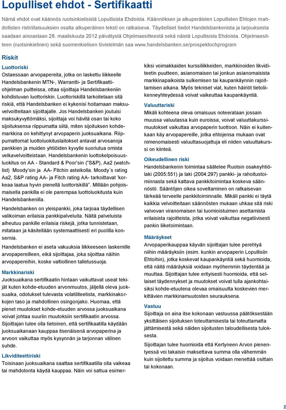 maaliskuuta 2012 päivätystä Ohjelmaesitteestä sekä näistä Lopullisista Ehdoista. Ohjelmaesitteen (ruotsinkielinen) sekä suomenkielisen tiivistelmän saa www.handelsbanken.