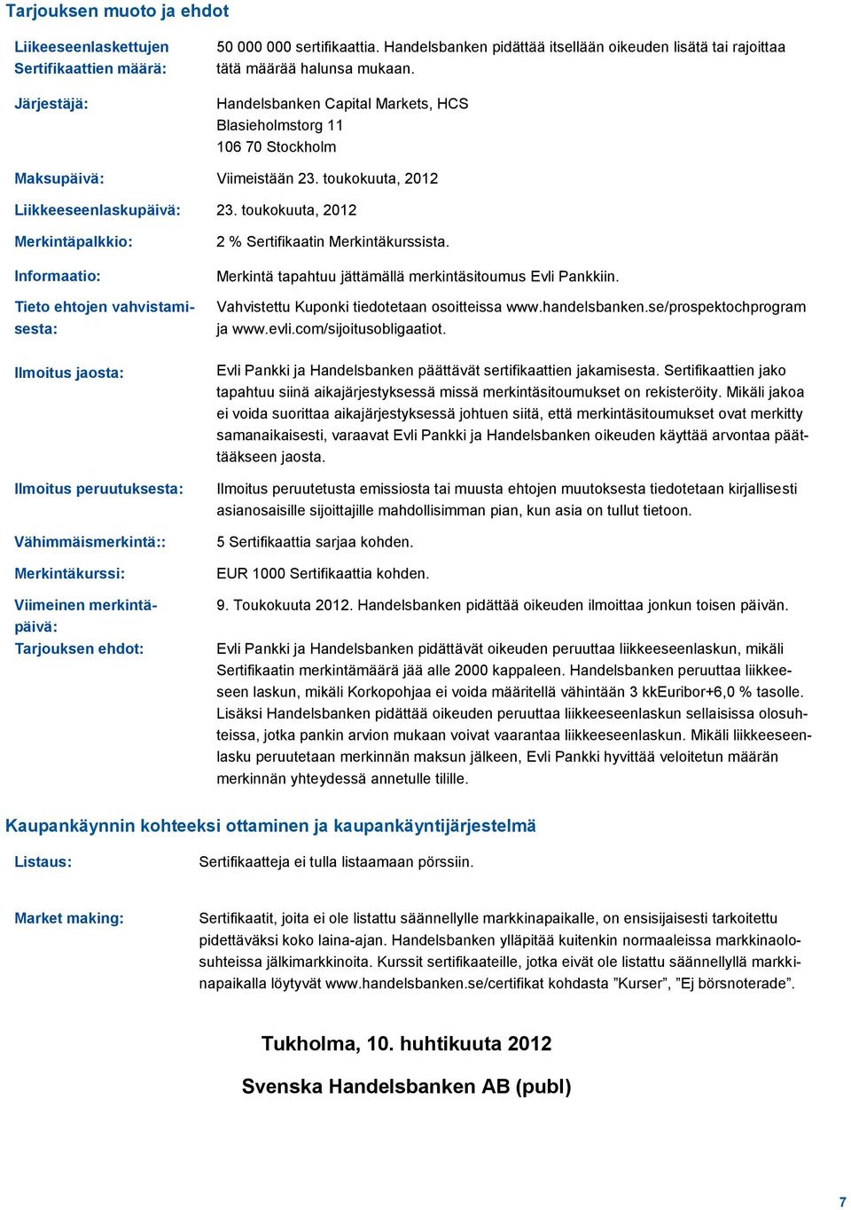 toukokuuta, 2012 Merkintäpalkkio: Informaatio: Tieto ehtojen vahvistamisesta: 2 % Sertifikaatin Merkintäkurssista. Merkintä tapahtuu jättämällä merkintäsitoumus Evli Pankkiin.