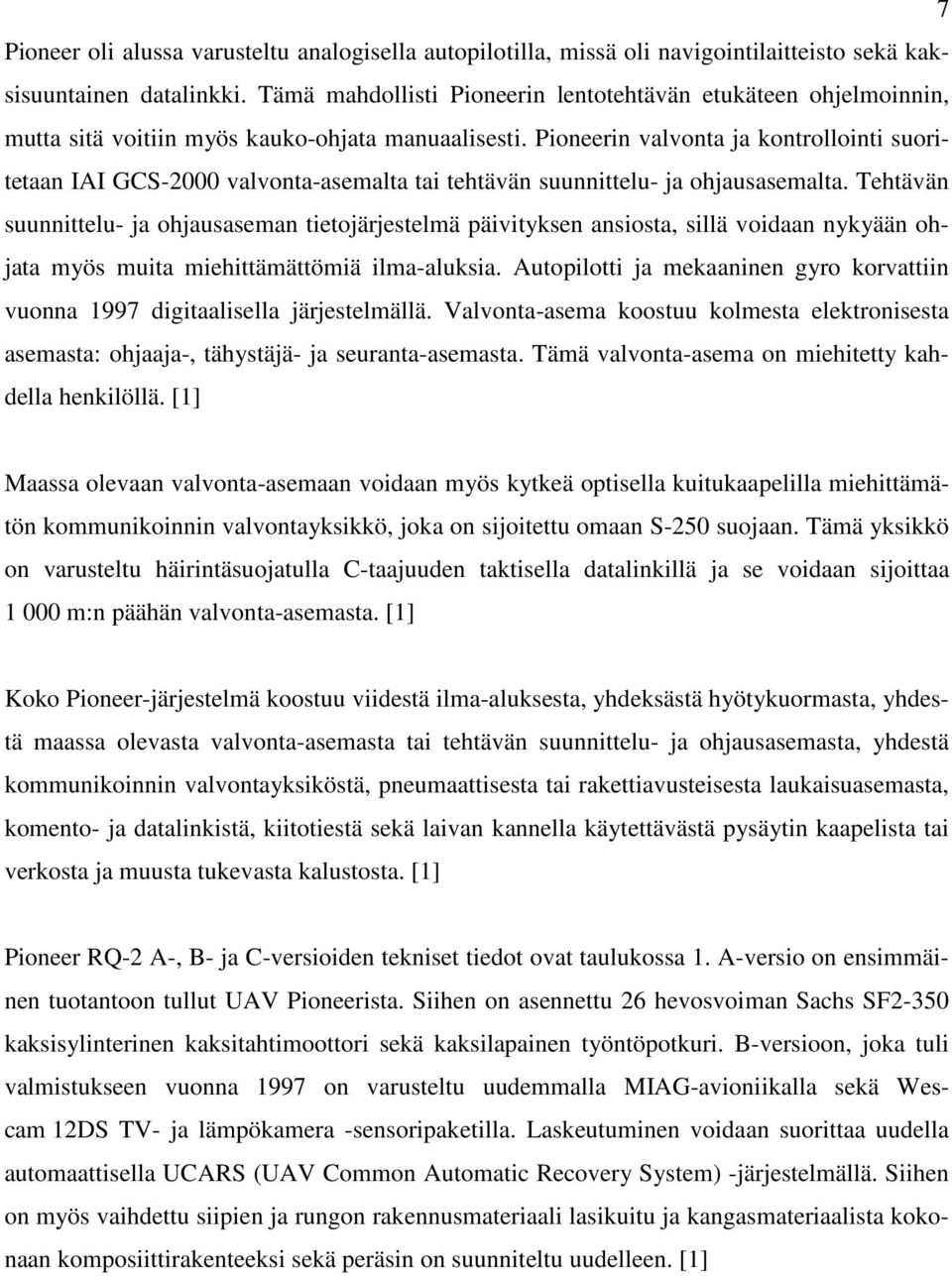 Pioneerin valvonta ja kontrollointi suoritetaan IAI GCS-2000 valvonta-asemalta tai tehtävän suunnittelu- ja ohjausasemalta.