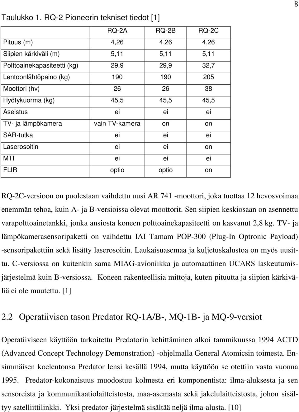 Moottori (hv) 26 26 38 Hyötykuorma (kg) 45,5 45,5 45,5 Aseistus ei ei ei TV- ja lämpökamera vain TV-kamera on on SAR-tutka ei ei ei Laserosoitin ei ei on MTI ei ei ei FLIR optio optio on 8